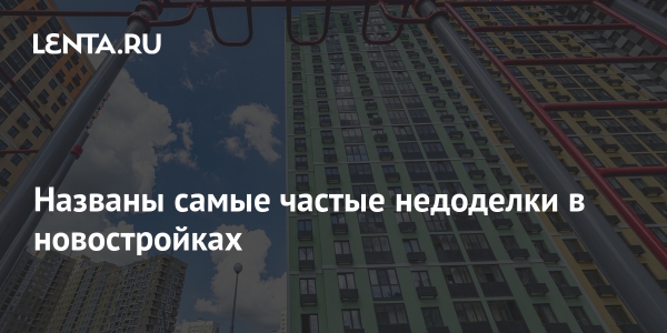 Названы самые частые недоделки в новостройках