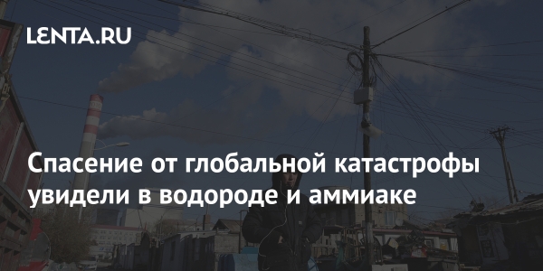 Спасение от глобальной катастрофы увидели в водороде и аммиаке