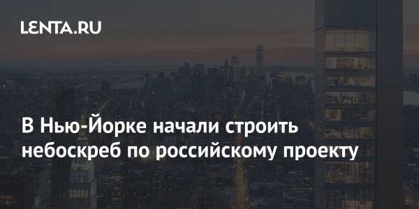 В Нью-Йорке начали строить небоскреб по российскому проекту