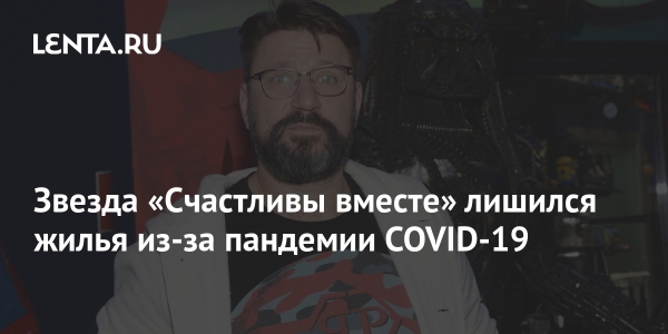 Звезда «Счастливы вместе» лишился жилья из-за пандемии COVID-19