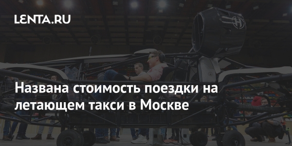 Названа стоимость поездки на летающем такси в Москве