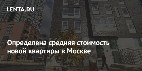 Определена средняя стоимость новой квартиры в Москве